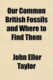 Our Common British Fossils, and Where to Find Them