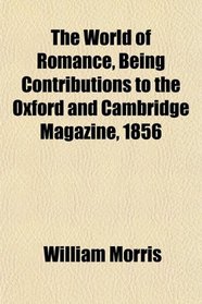 The World of Romance, Being Contributions to the Oxford and Cambridge Magazine, 1856