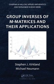 Group Inverses of M-Matrices and Their Applications (Chapman & Hall/CRC Applied Mathematics & Nonlinear Science)