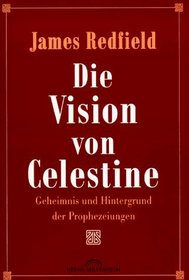 Die Vision von Celestine. Geheimnis und Hintergrund der Prophezeiungen.