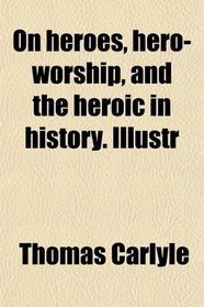 On heroes, hero-worship, and the heroic in history. Illustr