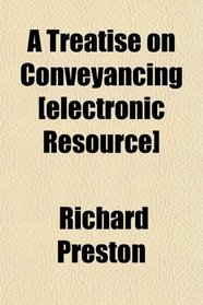 A Treatise on Conveyancing [electronic Resource]