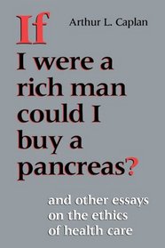 If I Were a Rich Man Could I Buy a Pancreas?: And Other Essays on the Ethics of Health Care (Medical Ethics)