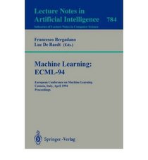 Machine Learning: Ecml-94 : European Conference on Machine Learning, Catania, Italy, April 6-8, 1994 : Proceedings (Lecture Notes in Computer Science)