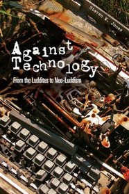 Against Technology: From the Luddites to Neo-Luddism