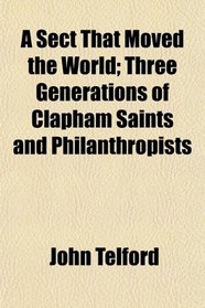 A Sect That Moved the World; Three Generations of Clapham Saints and Philanthropists