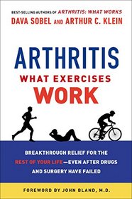 Arthritis: What Exercises Work: Breakthrough Relief for the Rest of Your Life, Even After Drugs & Surgery Have Failed
