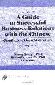 A Guide to Successful Business Relations With the Chinese: Opening the Great Wall's Gate (Haworth Series in International Business, No 9)