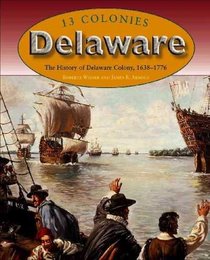 Delaware: The History of Delaware Colony, 1638-1776 (13 Colonies)