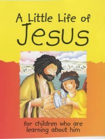 A Little Life Of Jesus: For Children Who Are Learning About Him