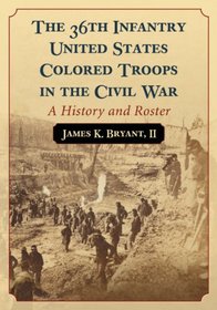 The 36th Infantry United States Colored Troops in the Civil War: A History and Roster