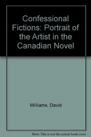 Confessional Fictions: A Portrait of the Artist in the Canadian Novel