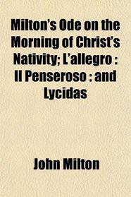 Milton's Ode on the Morning of Christ's Nativity; L'allegro: Il Penseroso : and Lycidas