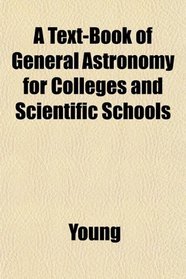 A Text-Book of General Astronomy for Colleges and Scientific Schools