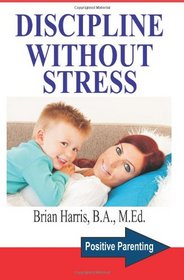 Discipline Without Stress: Proven Tips + Strategies To Improve Your Child's Behavior (Positive Parenting) (Volume 1)