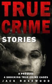 True Crime Stories: A Prequel: 4 Shocking True Crime Cases