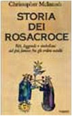 Storia dei Rosacroce. Riti, leggende e simbolismi del pi famoso fra gli ordini occulti