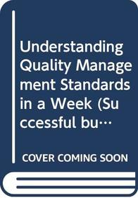 Understanding Quality Management Standards in a Week (Successful Business in a Week)