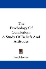 The Psychology Of Conviction: A Study Of Beliefs And Attitudes