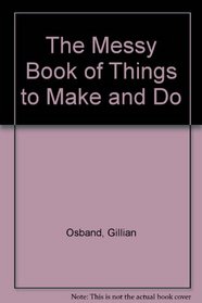 The Messy Book of Things to Make and Do