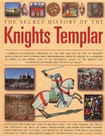 The Secret History of the Knights Templar: A complete illustrated chronicle of the rise and fall of one of history's most secretive and conspiratorial brotherhoods