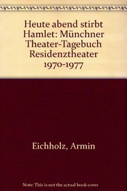 Heute abend stirbt Hamlet: Mnchner Theater-Tagebuch Residenztheater 1970-1977