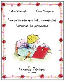 La princesa que leia demasiadas historias de princesas/ The Princess That Used to Read Too Many Stories About Princesses (Princesas Fabulosas/ Fabulous Princesses) (Spanish Edition)