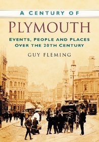 A Century of Plymouth: Events, People and Places Over the 20th Century (Century of South of England)