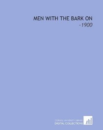 Men With the Bark On: -1900