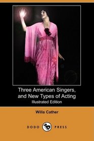 Three American Singers, and New Types of Acting (Illustrated Edition) (Dodo Press)