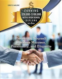 Presenting Yourself: Business Manners, Personality, and Etiquette (Earning $50,000-$100,000 With a High School Diploma or Less)