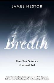 Breath: The Lost Art and Science of Our Most Misunderstood Function