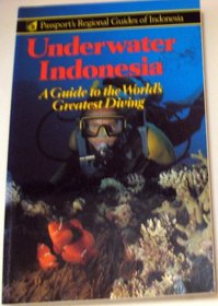 Underwater Indonesia: A Guide to the World's Greatest Diving (Passport's Regional Guides of Indonesia)