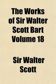 The Works of Sir Walter Scott Bart Volume 18