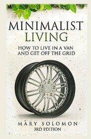 Minimalistic Living: How To Live In A Van And Get Off The Grid
