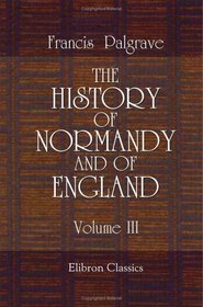 The History of Normandy and of England: Volume 3