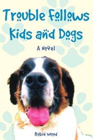 Trouble Follows Kids and Dogs: A Novel