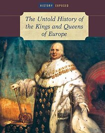 The Untold History of the Kings and Queens of Europe (History Exposed)