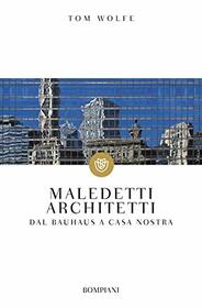 Maledetti architetti: Dal Bauhaus a casa nostra (Italian Edition)