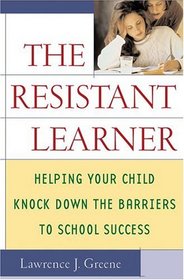 The Resistant Leaner: Helping Your Child Knock Down The Barriers To School Success