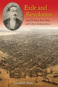 Exile and Revolution: Jose D. Poyo, Key West, and Cuban Independence