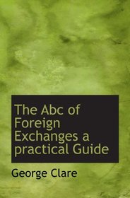 The Abc of Foreign Exchanges a practical Guide