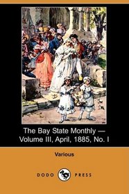 The Bay State Monthly - Volume III, April, 1885, No. I (Dodo Press)