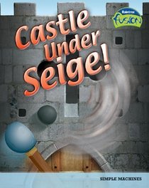 Castle Under Siege!: Simple Machines (Raintree Fusion)