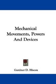 Mechanical Movements, Powers And Devices