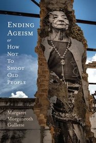 Ending Ageism, or How Not to Shoot Old People (Global Perspectives on Aging)