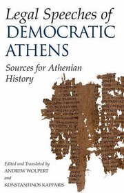 Legal Speeches of Democratic Athens: Sources for Athenian Social and Cultural History. Edited by Andrew Wolpert