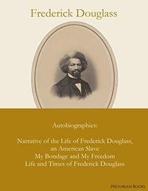Frederick Douglass : Autobiographies : Narrative of the Life of Frederick Douglass, an American Slave / My Bondage and My Freedom / Life and Times of Frederick Douglass