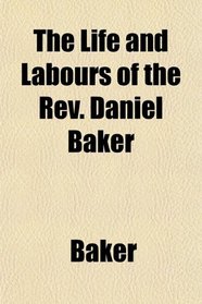 The Life and Labours of the Rev. Daniel Baker