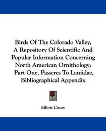 Birds Of The Colorado Valley, A Repository Of Scientific And Popular Information Concerning North American Ornithology: Part One, Passeres To Laniidae, Bibliographical Appendix